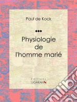 Physiologie de l&apos;homme marié. E-book. Formato EPUB ebook