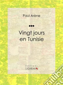 Vingt jours en Tunisie. E-book. Formato EPUB ebook di Ligaran