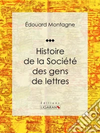 Histoire de la Société des gens de lettres. E-book. Formato EPUB ebook