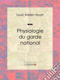 Physiologie du garde national. E-book. Formato EPUB ebook di Ligaran