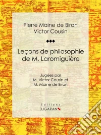 Leçons de philosophie de M. LaromiguièreJugées par M. Victor Cousin et M. Maine de Biran. E-book. Formato EPUB ebook