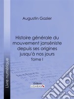 Histoire générale du mouvement janséniste depuis ses origines jusqu&apos;à nos joursTome I. E-book. Formato EPUB ebook