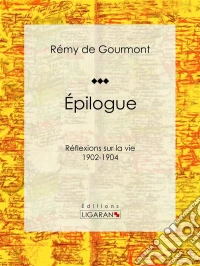 ÉpiloguesRéflexions sur la vie - 1902-1904. E-book. Formato EPUB ebook