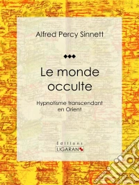Le monde occulteHypnotisme transcendant en Orient. E-book. Formato EPUB ebook