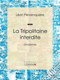 La Tripolitaine interditeGhadamès. E-book. Formato EPUB ebook di Ligaran