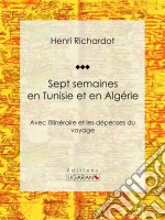 Sept semaines en Tunisie et en AlgérieAvec l&apos;itinéraire et les dépenses du voyage. E-book. Formato EPUB ebook