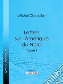 Lettres sur l'Amérique du NordTome I. E-book. Formato EPUB ebook di Ligaran