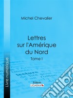 Lettres sur l&apos;Amérique du NordTome I. E-book. Formato EPUB ebook