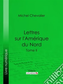 Lettres sur l'Amérique du NordTome II. E-book. Formato EPUB ebook di Ligaran