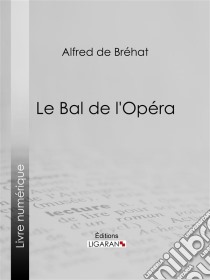 Le bal de l'Opéra. E-book. Formato EPUB ebook di Ligaran