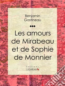 Les Amours de Mirabeau et de Sophie de Monnier. E-book. Formato EPUB ebook di Ligaran