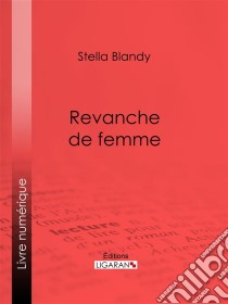 Revanche de femme. E-book. Formato EPUB ebook di Ligaran