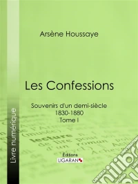 Les ConfessionsSouvenirs d'un demi-siècle 1830-1880 - Tome I. E-book. Formato EPUB ebook