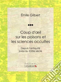 Coup d'oeil sur les poisons et les sciences occultesDepuis l'antiquité jusqu'au XVIIIe siècle. E-book. Formato EPUB ebook