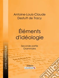 Éléments d'idéologieSeconde partie - Grammaire. E-book. Formato EPUB ebook