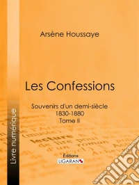 Les ConfessionsSouvenirs d'un demi-siècle 1830-1880 - Tome II. E-book. Formato EPUB ebook