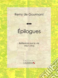 ÉpiloguesRéflexions sur la vie - 1907-1910. E-book. Formato EPUB ebook