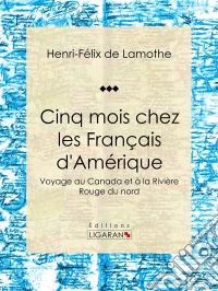 Cinq mois chez les Français d'AmériqueVoyage au Canada et à la Rivière Rouge du nord. E-book. Formato EPUB ebook