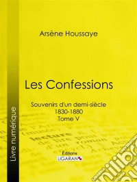 Les ConfessionsSouvenirs d'un demi-siècle 1830-1880 - Tome V. E-book. Formato EPUB ebook