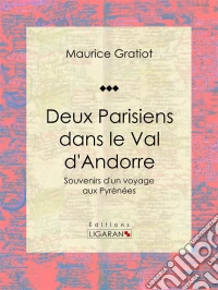Deux Parisiens dans le Val d'AndorreSouvenirs d'un voyage aux Pyrénées. E-book. Formato EPUB ebook