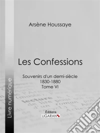 Les ConfessionsSouvenirs d'un demi-siècle 1830-1880 - Tome VI. E-book. Formato EPUB ebook