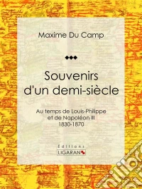 Souvenirs d'un demi-siècleAu temps de Louis-Philippe et de Napoléon III - 1830-1870. E-book. Formato EPUB ebook