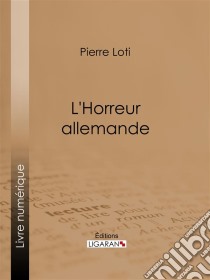 L'Horreur allemande. E-book. Formato EPUB ebook di Pierre Loti