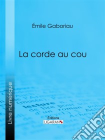 La Corde au cou. E-book. Formato EPUB ebook di Ligaran