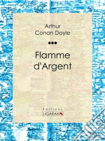 Flamme d'Argent. E-book. Formato EPUB ebook di Arthur Conan Doyle
