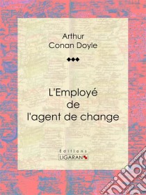 L'Employé de l'agent de change. E-book. Formato EPUB ebook di Arthur Conan Doyle