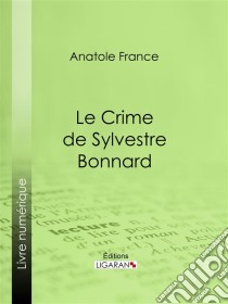 Le Crime de Sylvestre Bonnard. E-book. Formato EPUB ebook di Ligaran