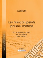 Les Français peints par eux-mêmesEncyclopédie morale du XIXe siècle - Paris Tome V. E-book. Formato EPUB ebook