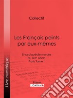 Les Français peints par eux-mêmesEncyclopédie morale du XIXe siècle - Paris Tome I. E-book. Formato EPUB ebook