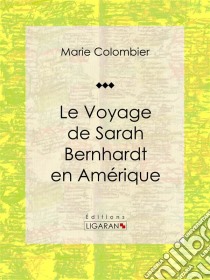 Le voyage de Sarah Bernhardt en Amérique. E-book. Formato EPUB ebook di Ligaran