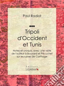 Tripoli d'Occident et TunisNotes et croquis, avec une visite de l'auteur à Bouvard et Pécuchet sur les ruines de Carthage. E-book. Formato EPUB ebook di Ligaran