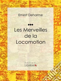 Les Merveilles de la locomotion. E-book. Formato EPUB ebook di Ligaran