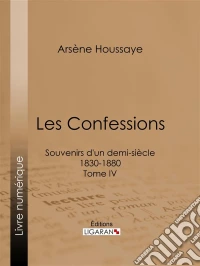 Les ConfessionsSouvenirs d'un demi-siècle 1830-1880 - Tome IV. E-book. Formato EPUB ebook