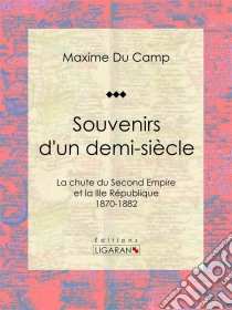 Souvenirs d'un demi-siècleLa chute du Second Empire et la IIIe République - 1870-1882. E-book. Formato EPUB ebook di Ligaran