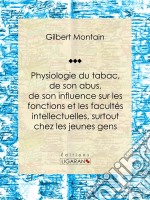 Physiologie du tabac, de son abus, de son influence sur les fonctions et les facultés intellectuelles, surtout chez les jeunes gensSuivie de quelques conseils hygiéniques aux fumeurs et aux priseurs. E-book. Formato EPUB ebook