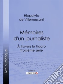 Mémoires d'un journalisteÀ travers le Figaro - Troisième série. E-book. Formato EPUB ebook di Ligaran