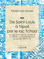 De Saint-Louis à Tripoli par le lac TchadVoyage au travers du Soudan et du Sahara - accompli pendant les années 1890-91-92. E-book. Formato EPUB ebook