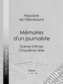 Mémoires d'un journalisteScènes intimes - Cinquième série. E-book. Formato EPUB ebook di Ligaran