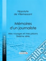 Mémoires d&apos;un journalisteMes Voyages et mes Prisons - Sixième série. E-book. Formato EPUB ebook