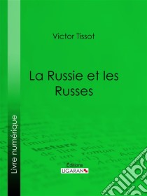 La Russie et les Russes. E-book. Formato EPUB ebook di Ligaran