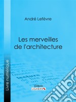 Les Merveilles de l&apos;architecture. E-book. Formato EPUB ebook