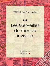 Les Merveilles du monde invisible. E-book. Formato EPUB ebook di Ligaran