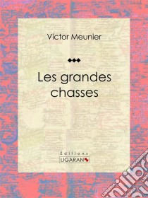 Les grandes chasses. E-book. Formato EPUB ebook di Ligaran