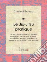 Le Jiu-Jitsu pratiqueMoyen de défense et d&apos;attaque enseignant 100 moyens d&apos;arrêter, immobiliser, terrasser, conduire ou emporter un malfaiteur, même armé. E-book. Formato EPUB ebook