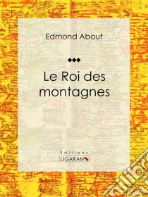 Le Roi des montagnesRoman d'aventures. E-book. Formato EPUB ebook di Edmond About