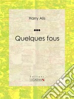 Quelques fousRecueil de nouvelles. E-book. Formato EPUB ebook